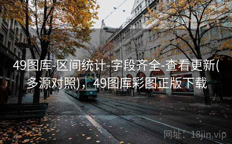 49图库-区间统计-字段齐全-查看更新(多源对照),49图库彩图正版下载 49图库-区间统计-字段齐全-查看更新(多源对照),49图库彩图正版下载